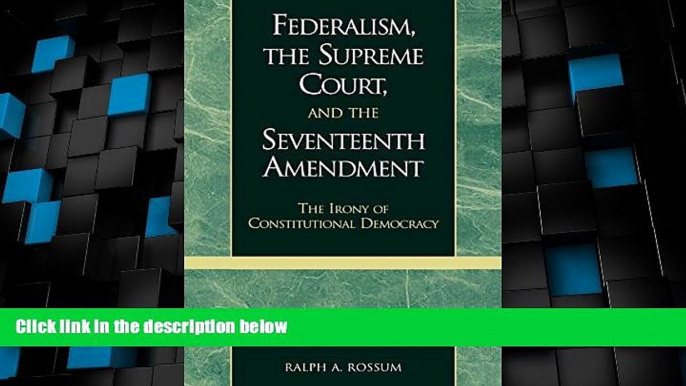 Big Deals  Federalism, the Supreme Court, and the Seventeenth Amendment: The Irony of