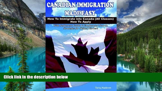 Must Have  Canadian Immigration Made Easy: How to Immigrate into Canada (All Classes) with