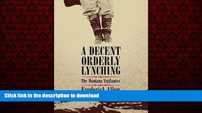 READ THE NEW BOOK A Decent, Orderly Lynching: The Montana Vigilantes READ PDF FILE ONLINE