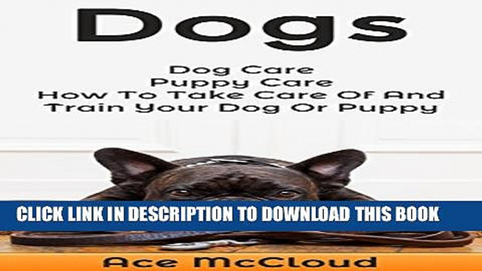 [Read PDF] Dogs: Dog Care: Puppy Care: How To Take Care Of And Train Your Dog Or Puppy (The