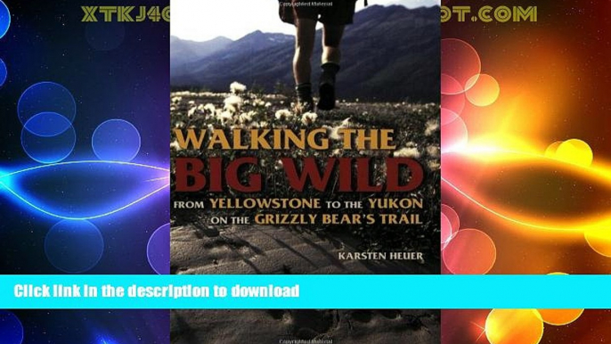 FAVORITE BOOK  Walking the Big Wild: From Yellowstone to the Yukon on the Grizzle Bears  Trail