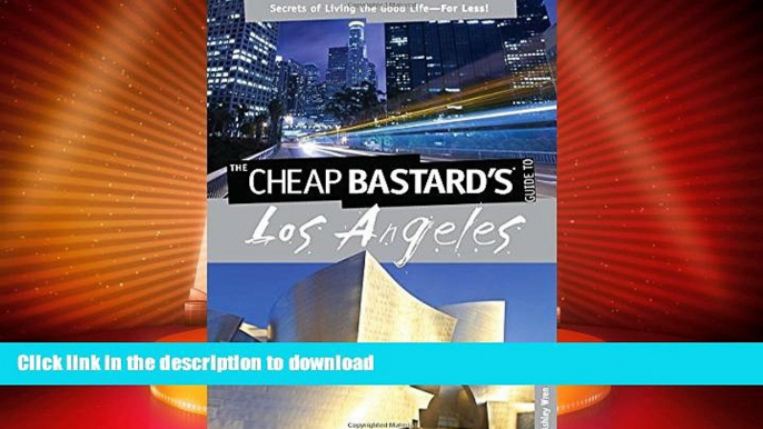 EBOOK ONLINE  The Cheap Bastard sÂ® Guide to Los Angeles: Secrets of Living the Good Life--For