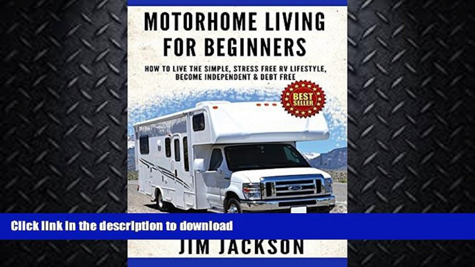 READ BOOK  Motorhome: Living For Beginners: How To Live The Simple, Stress Free, RV Lifestyle,