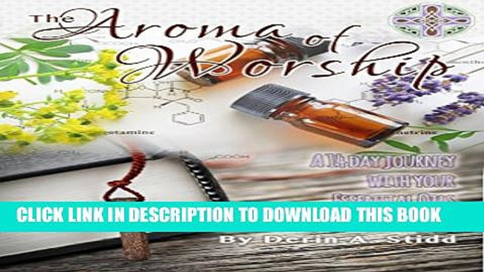 [PDF] The Aroma of Worship: A 14 Day Journey With Your Essential Oils and Your Bible Full Collection