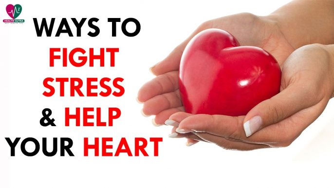 Ways to fight stress & help your heart- Health Sutra