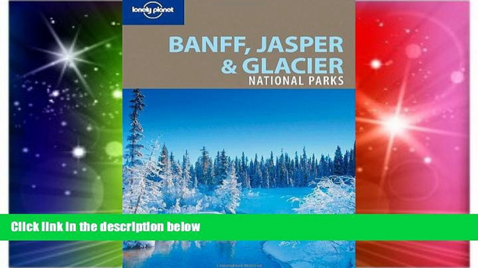 READ FULL  Lonely Planet Banff, Jasper and Glacier National Parks (National Parks Travel Guide)