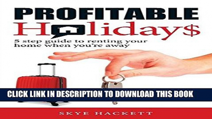 [EBOOK] DOWNLOAD Profitable Holidays: 5 Step Guide to Renting Your Home When You re Away PDF