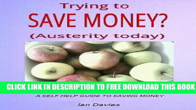 [PDF] FREE Trying To Save Money? (Austerity today) (A Self Help Guide) [Download] Online