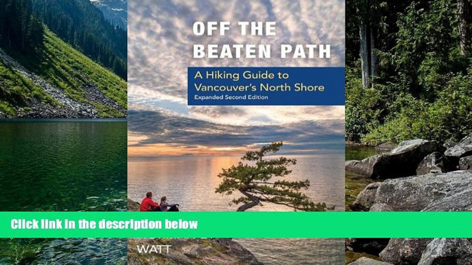 Must Have PDF  Off the Beaten Path: A Hiking Guide to Vancouver s North Shore, Expanded Second