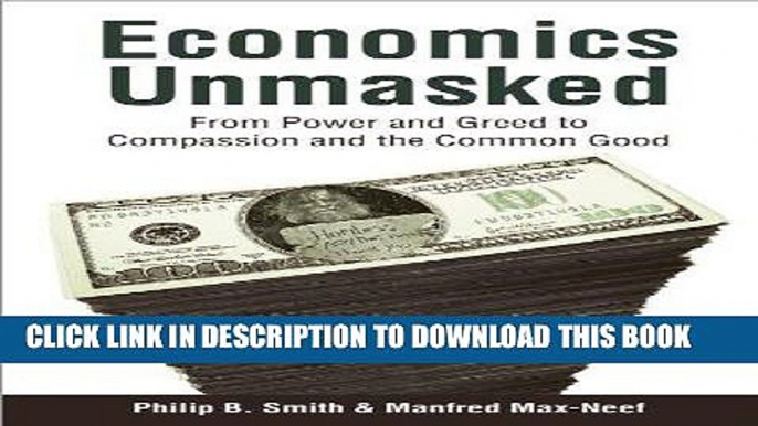 [New] Ebook Economics Unmasked: From Power and Greed to Compassion and the Common Good Free Read