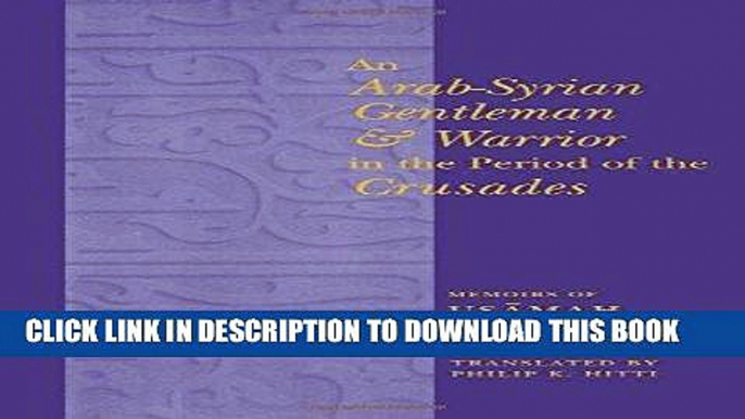 [Free Read] An Arab-Syrian Gentleman and Warrior in the Period of the Crusades: Memoirs of Usamah