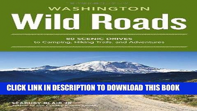 Ebook Wild Roads Washington: 80 Scenic Drives to Camping, Hiking Trails, and Adventures Free Read