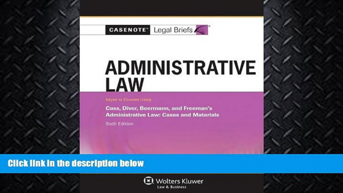 there is  Casenotes Legal Briefs: Administrative Law, Keyed to Cass, Diver,   Beermann, 6th