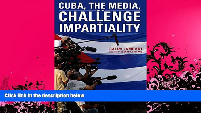 FULL ONLINE  Cuba, the Media, and the Challenge of Impartiality