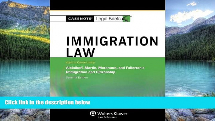 Books to Read  Casenotes Legal Briefs: Immigration Law Keyed to Aleinikoff, Martin, Motomura,