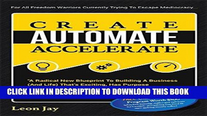 [Read] Ebook Create, Automate, Accelerate: A Radical New Blueprint To Building A Business (And