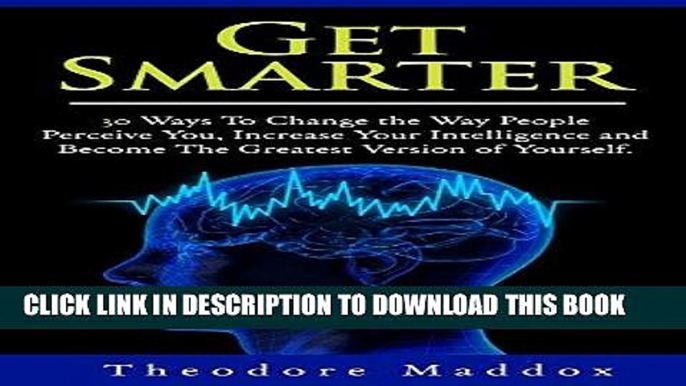 Ebook Get Smarter: 30 Ways to Change the Way People Perceive You, Increase Your Intelligence and