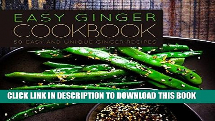 [Free Read] Easy Ginger Cookbook: 50 Easy and Unique Ginger Recipes Free Online