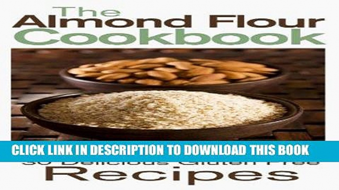 [Free Read] The Almond Flour Cookbook: 30 Delicious and Gluten Free Recipes Full Online