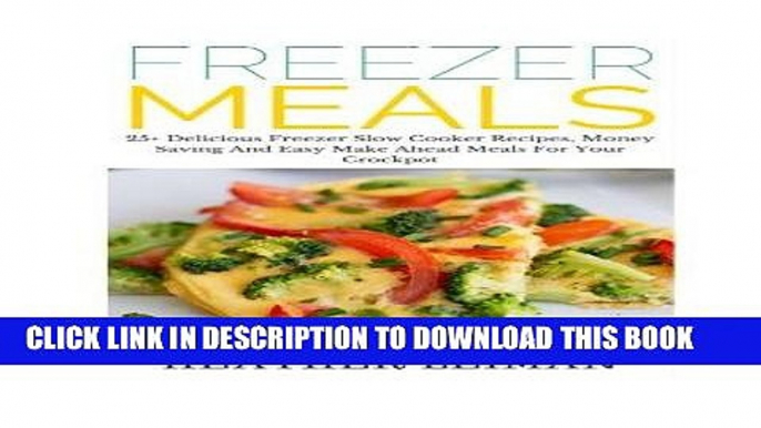 [PDF] Freezer Meals: 25+ Delicious Freezer Slow Cooker Recipes, Money Saving And Easy Make Ahead