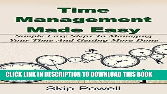 Ebook Time Management Made Easy: Simple Easy Steps To Managing Your Time And Getting More Done