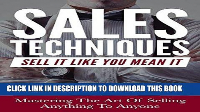 Ebook Sales: Sales Techniques: Sell It Like You Mean It - Mastering The Art Of Selling Anything To