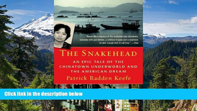 READ FULL  The Snakehead: An Epic Tale of the Chinatown Underworld and the American Dream  READ