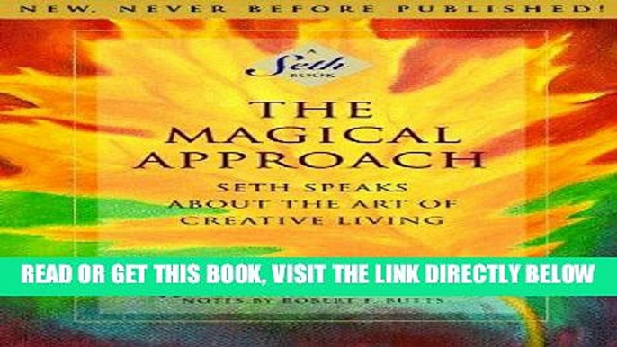 [EBOOK] DOWNLOAD The Magical Approach: Seth Speaks About the Art of Creative Living (A Seth Book)