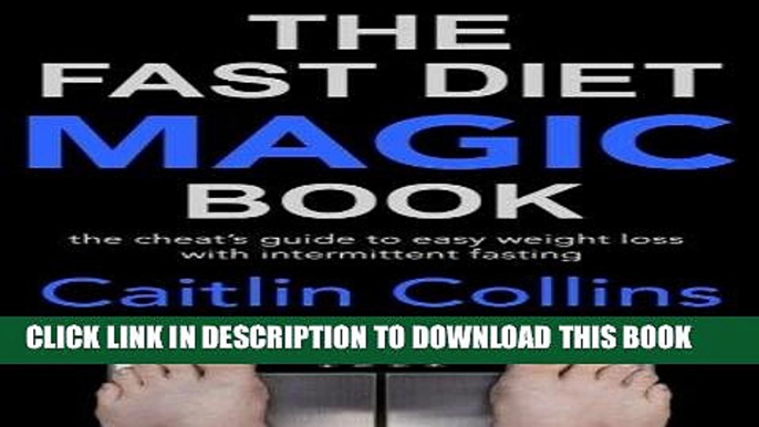 Ebook The Fast Diet Magic Book: The Cheat s Guide to Easy Weight Loss with Intermittent Fasting