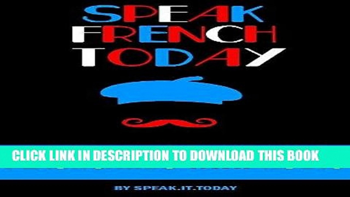 Read Now FRENCH: SPEAK FRENCH TODAY(WITH 500 FLASHCARDS AND AUDIO) (LEARN FRENCH) PDF Book