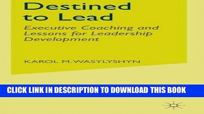 [Read] Ebook Destined to Lead: Executive Coaching and Lessons for Leadership Development New Reales