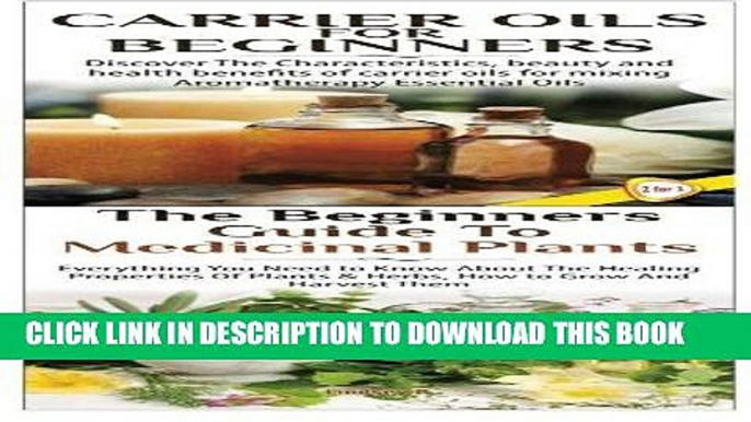 Read Now Carrier Oils for Beginners   The Beginners Guide to Medicinal Plants (Essential Oils Box