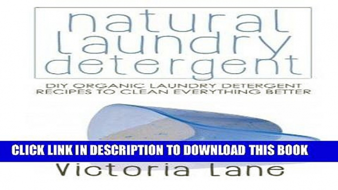 Read Now Natural Laundry Detergent: DIY Organic Laundry Detergent Recipes To Clean Everything