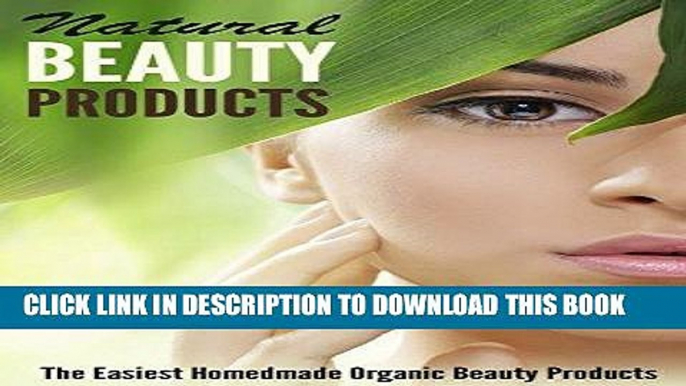 [Read] Ebook Natural Beauty Products: The Easiest Homemade Organic Beauty Products New Version