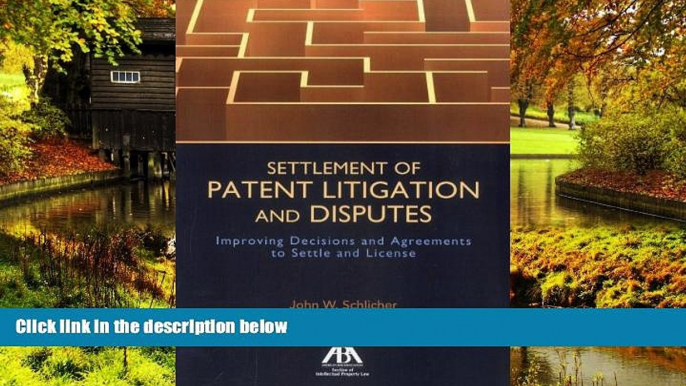 Must Have  Settlement of Patent Litigation and Disputes: Improving Decisions and Agreements to