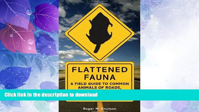 READ BOOK  Flattened Fauna, Revised: A Field Guide to Common Animals of Roads, Streets, and