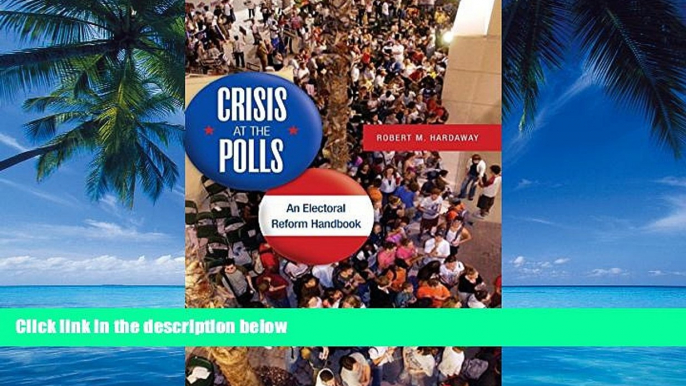 Big Deals  Crisis at the Polls: An Electoral Reform Handbook  Full Ebooks Best Seller