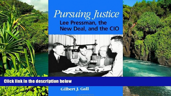 READ FULL  Pursuing Justice: Lee Pressman, the New Deal, and the Cio (SUNY Series in American