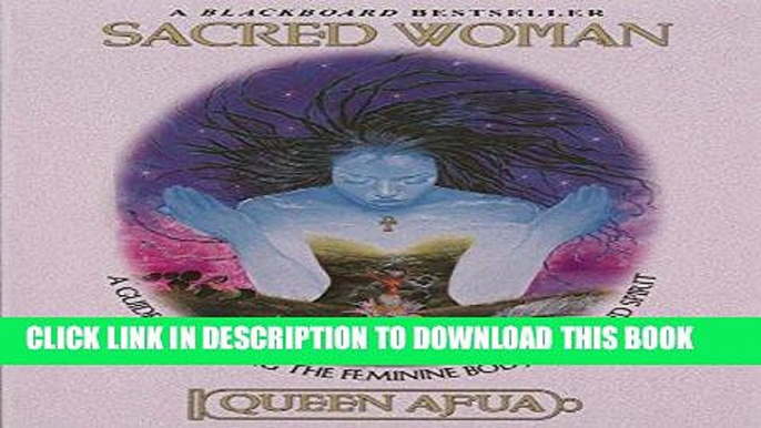 [New] Ebook Sacred Woman: A Guide to Healing the Feminine Body, Mind, and Spirit Free Read