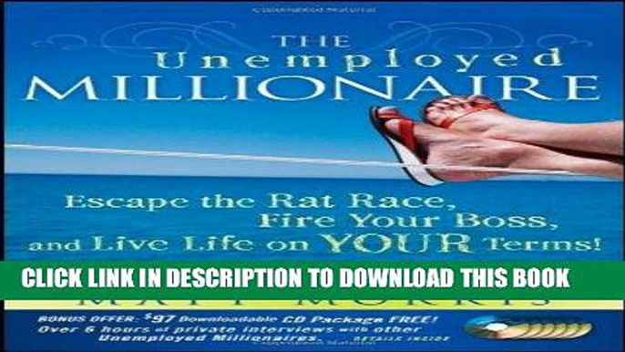 [New] Ebook The Unemployed Millionaire: Escape the Rat Race, Fire Your Boss and Live Life on YOUR