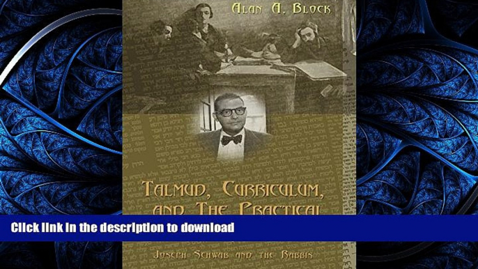 EBOOK ONLINE  Talmud, Curriculum, and The Practical: Joseph Schwab and the Rabbis (Complicated