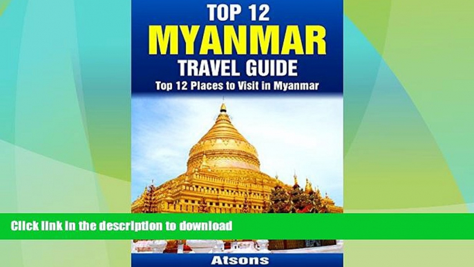 GET PDF  Top 12 Places to Visit in Myanmar - Top 12 Myanmar Travel Guide (Includes Yangon, Bagan,