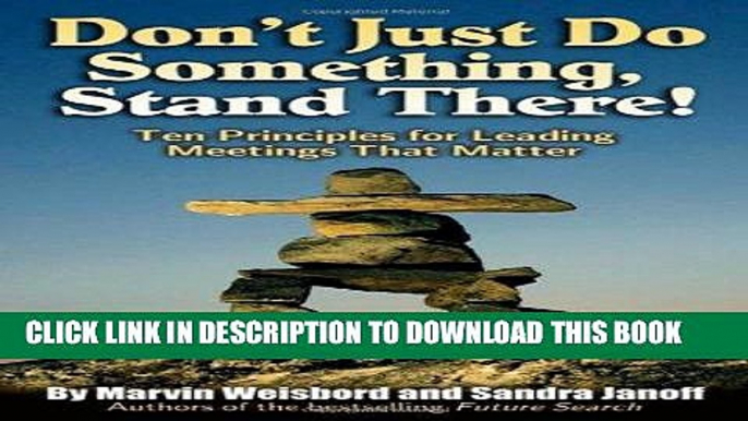 [New] Ebook Don t Just Do Something, Stand There!: Ten Principles for Leading Meetings That Matter