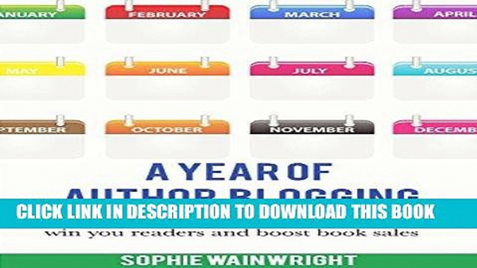 Ebook A Year Of Author Blogging: How To Write Engaging Blog Posts That Win You Readers And Boost