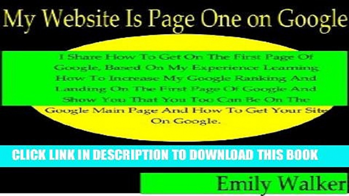 Ebook My Website Is Page One on Google; I Share How To Get On The First Page Of Google, Based On