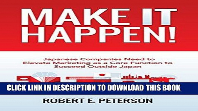 Ebook Make It Happen!: Japanese Companies Need To Elevate Marketing As A Core Function To Succeed