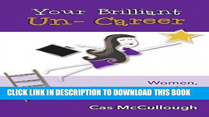 Best Seller Your Brilliant Un-Career: Women, Entrepreneurship, and Making the Leap Free Read