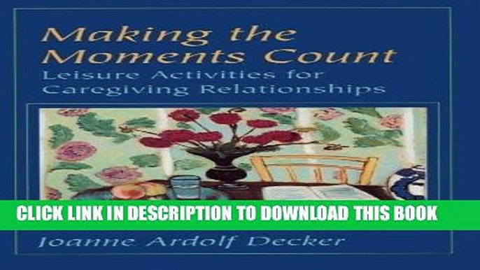 [FREE] EBOOK Making the Moments Count: Leisure Activities for Caregiving Relationships ONLINE