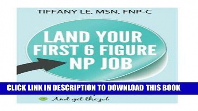 [FREE] EBOOK Land your first 6 figure NP job: A book for new nurse practitioner trying to secure 6