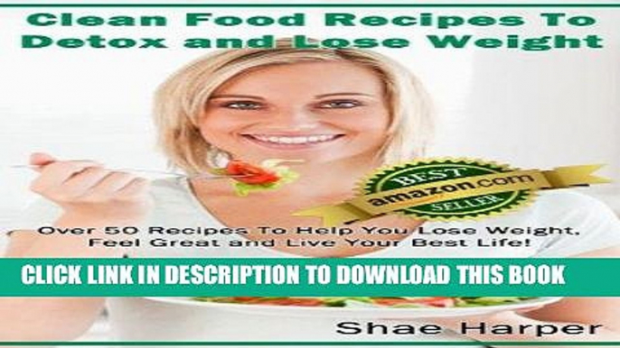 Ebook Clean Eating Food Recipes To Detox and Lose Weight: Over 50 Recipes to Help You Lose Weight,